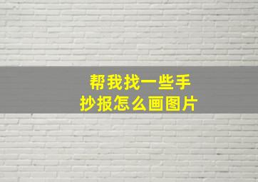 帮我找一些手抄报怎么画图片