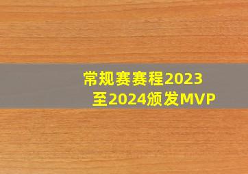 常规赛赛程2023至2024颁发MVP