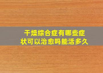 干燥综合症有哪些症状可以治愈吗能活多久