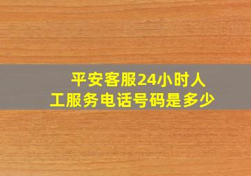 平安客服24小时人工服务电话号码是多少