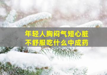 年轻人胸闷气短心脏不舒服吃什么中成药