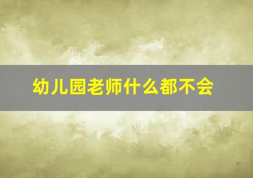 幼儿园老师什么都不会