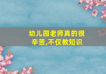 幼儿园老师真的很辛苦,不仅教知识