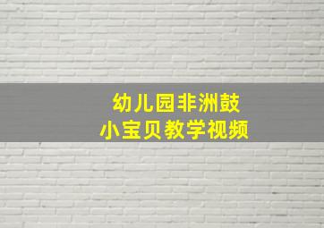 幼儿园非洲鼓小宝贝教学视频