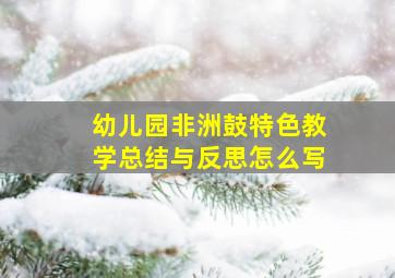 幼儿园非洲鼓特色教学总结与反思怎么写