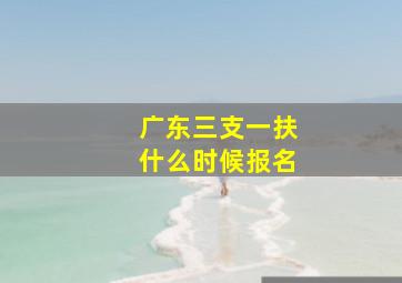 广东三支一扶什么时候报名