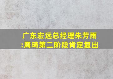 广东宏远总经理朱芳雨:周琦第二阶段肯定复出