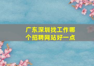 广东深圳找工作哪个招聘网站好一点