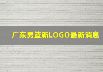 广东男篮新LOGO最新消息