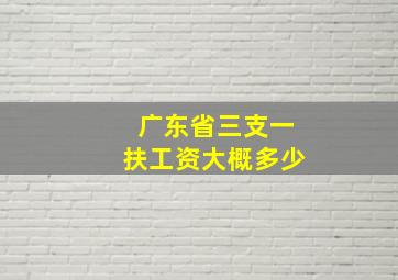 广东省三支一扶工资大概多少