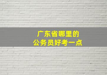 广东省哪里的公务员好考一点