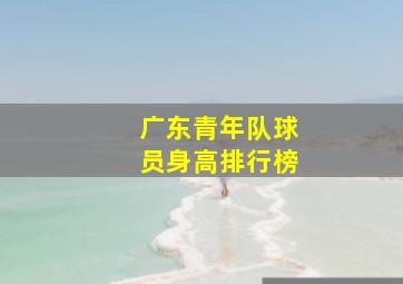 广东青年队球员身高排行榜