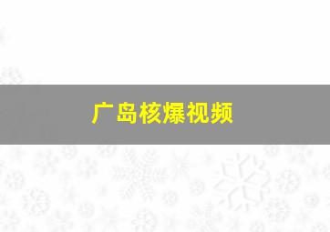 广岛核爆视频