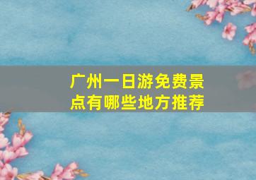 广州一日游免费景点有哪些地方推荐