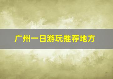 广州一日游玩推荐地方