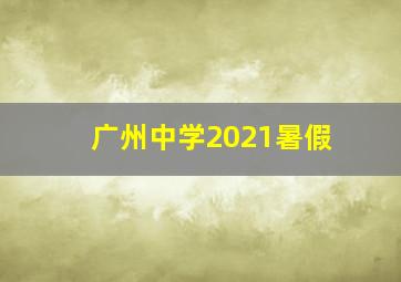 广州中学2021暑假