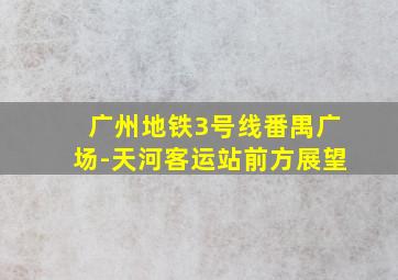 广州地铁3号线番禺广场-天河客运站前方展望