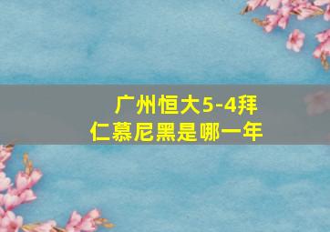 广州恒大5-4拜仁慕尼黑是哪一年