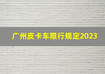 广州皮卡车限行规定2023