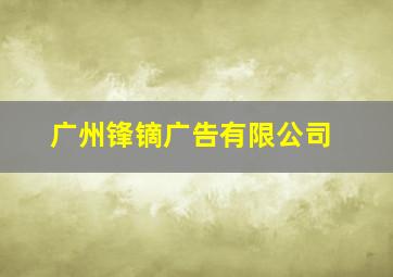 广州锋镝广告有限公司