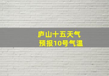 庐山十五天气预报10号气温