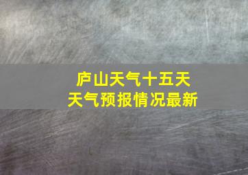 庐山天气十五天天气预报情况最新