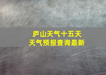 庐山天气十五天天气预报查询最新