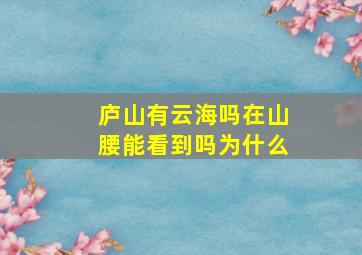 庐山有云海吗在山腰能看到吗为什么