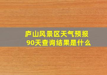 庐山风景区天气预报90天查询结果是什么