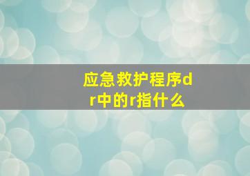 应急救护程序dr中的r指什么