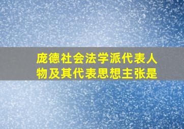 庞德社会法学派代表人物及其代表思想主张是