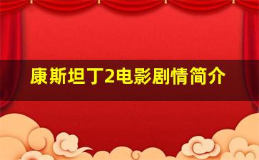 康斯坦丁2电影剧情简介