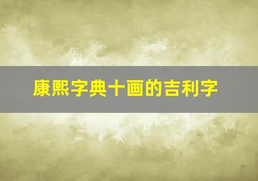 康熙字典十画的吉利字