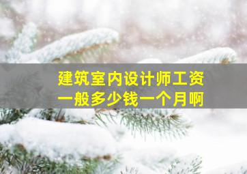 建筑室内设计师工资一般多少钱一个月啊