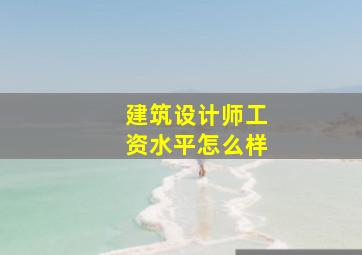 建筑设计师工资水平怎么样