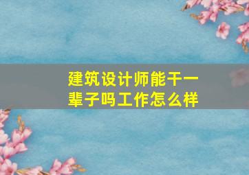 建筑设计师能干一辈子吗工作怎么样