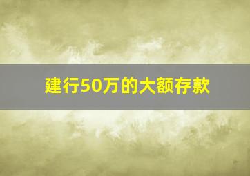 建行50万的大额存款