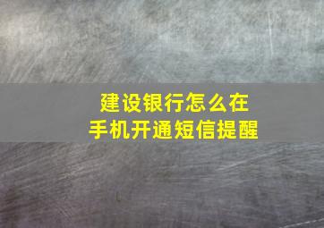 建设银行怎么在手机开通短信提醒