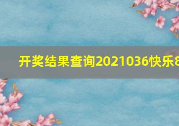 开奖结果查询2021036快乐8