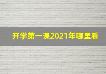 开学第一课2021年哪里看