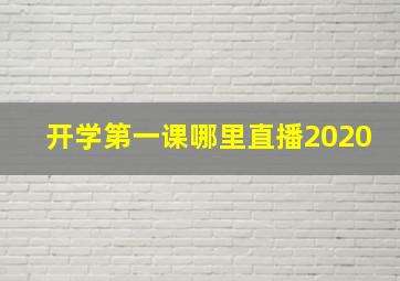 开学第一课哪里直播2020