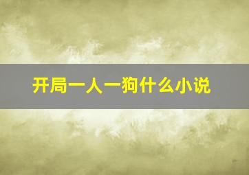 开局一人一狗什么小说