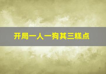 开局一人一狗其三糕点