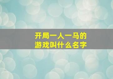 开局一人一马的游戏叫什么名字