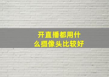 开直播都用什么摄像头比较好