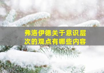 弗洛伊德关于意识层次的观点有哪些内容