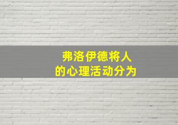 弗洛伊德将人的心理活动分为