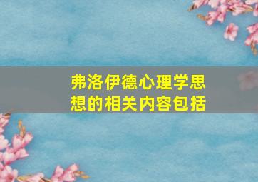 弗洛伊德心理学思想的相关内容包括