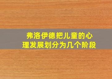 弗洛伊德把儿童的心理发展划分为几个阶段