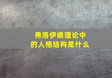 弗洛伊德理论中的人格结构是什么